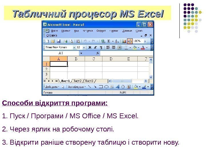  Табличний процесор MS Excel Способи відкриття програми: 1. Пуск / Програми /
