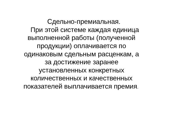 Сдельно-премиальная.  При этой системе каждая единица выполненной работы (полученной продукции) оплачивается по одинаковым