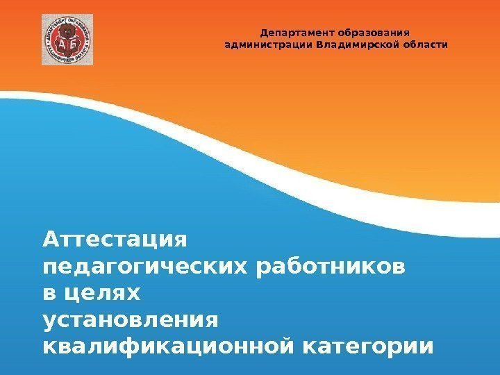 Аттестация педагогических работников в целях установления квалификационной категории Департамент образования администрации Владимирской области 