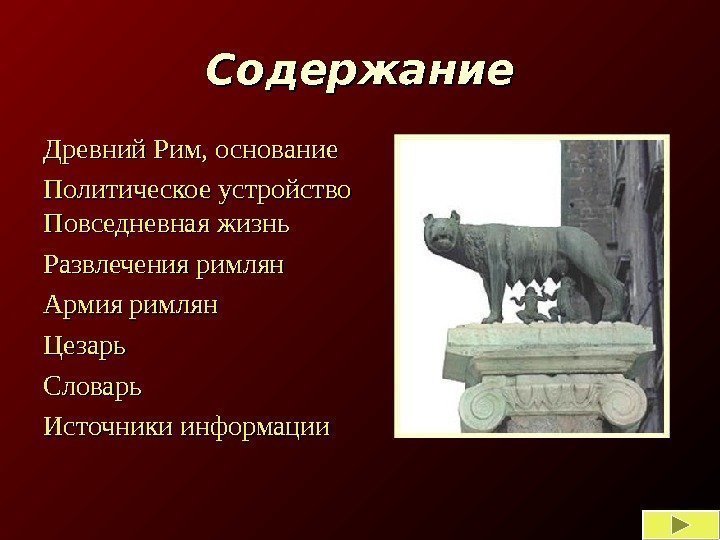 Содержание Древний Рим, основание Политическое устройство  Повседневная жизнь Развлечения римлян Армия римлян Цезарь