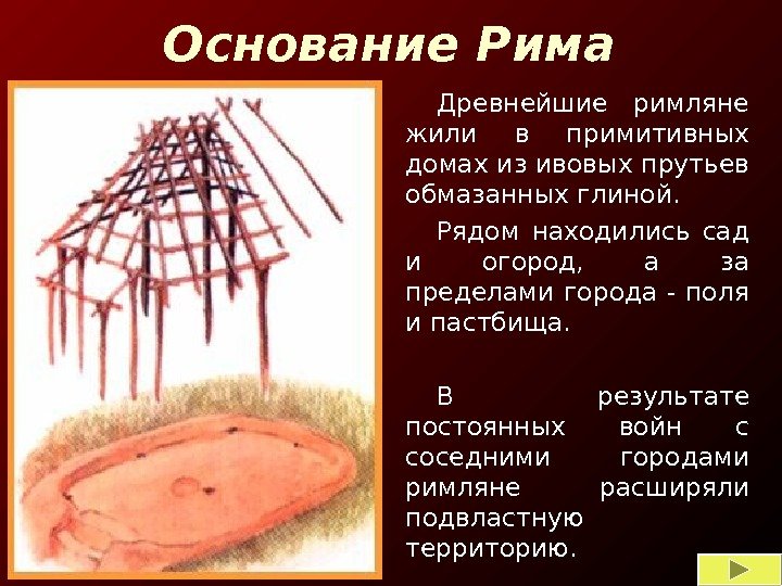 Основание Рима Древнейшие  римляне жили в примитивных домах из ивовых прутьев обмазанных глиной.