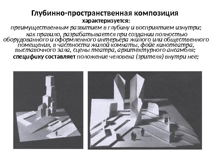 Глубинно-пространственная композиция характеризуется: преимущественным развитием в глубину и восприятием изнутри;  как правило, разрабатывается