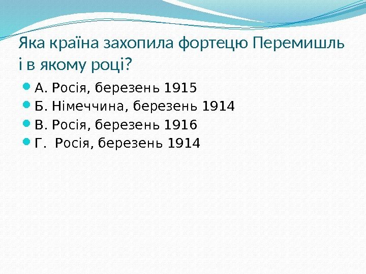 Яка країна захопила фортецю Перемишль і в якому році?  А. Росія, березень 1915