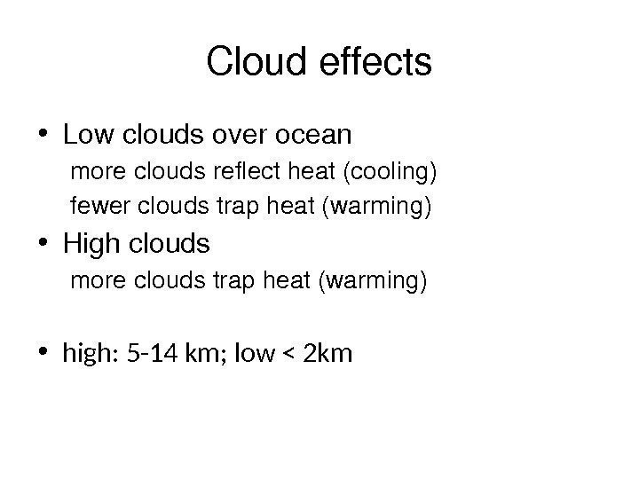 Cloudeffects • Lowcloudsoverocean morecloudsreflectheat(cooling) fewercloudstrapheat(warming) • Highclouds morecloudstrapheat(warming) • high: 5 -14 km; low