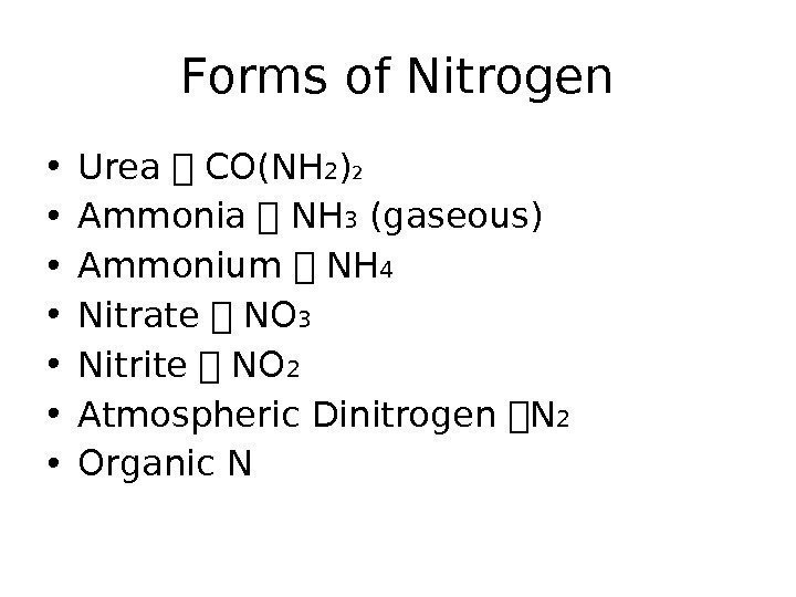 Forms of Nitrogen • Urea  CO(NH 2 ) 2 • Ammonia  NH