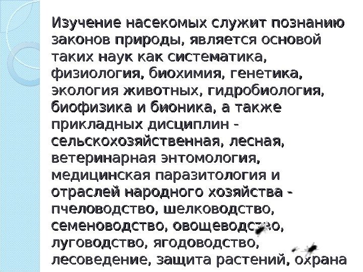 Изучение насекомых служит познанию законов природы, является основой таких наук как систематика,  физиология,