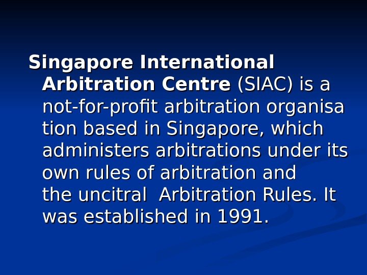 Singapore International Arbitration Centre (SIAC) is a not-for-profit arbitration organisa tion based in Singapore,