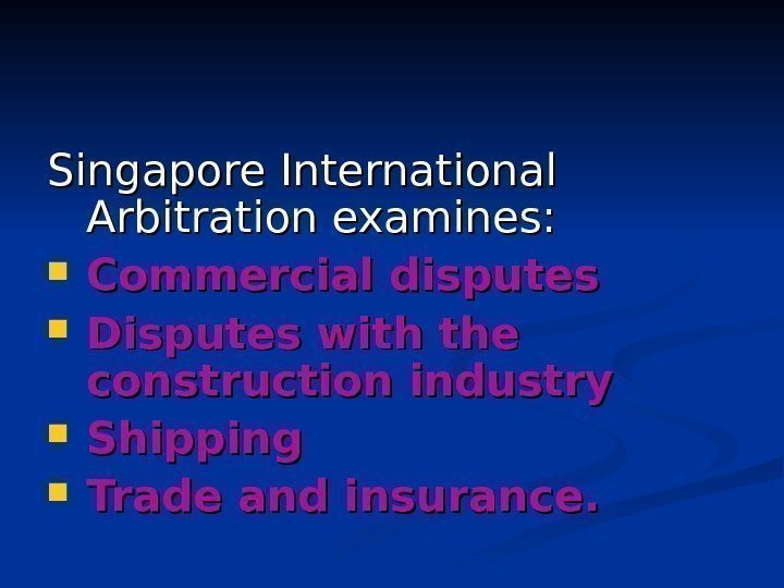Singapore International Arbitration examines : :  Commercial disputes  Disputes with the construction