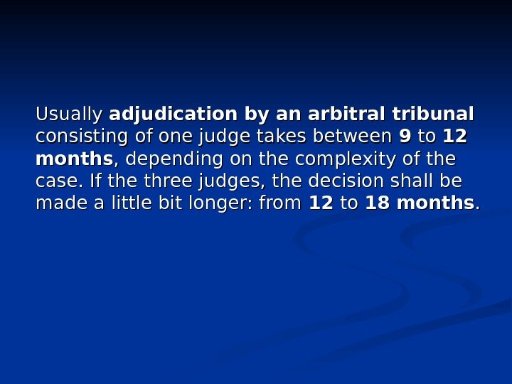 Usually adjudication by an arbitral tribunal consisting of one judge takes between 99 to