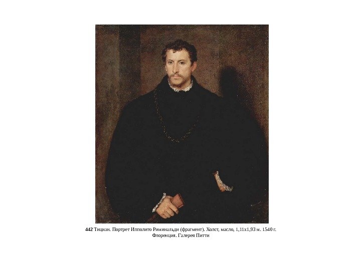 442 Тициан. Портрет Ипполито Риминальди (фрагмент). Холст, масло, 1, 11 x 1, 93 м.