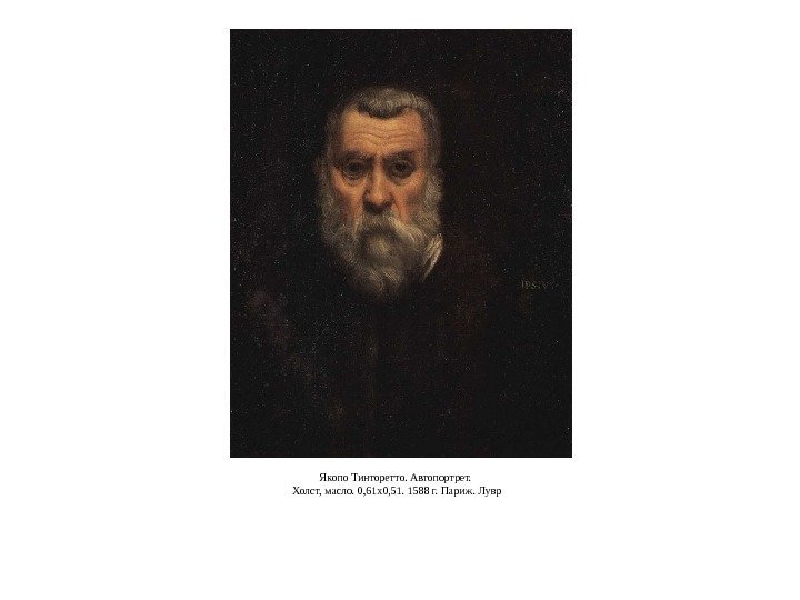 Якопо Тинторетто. Автопортрет.  Холст, масло. 0, 61 x 0, 51. 1588 г. Париж.