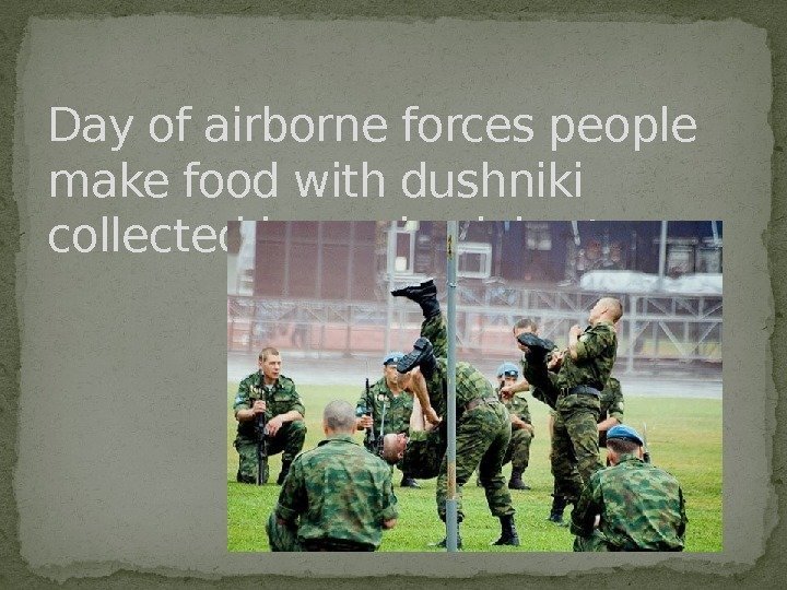 Day of airborne forces people make food with dushniki collected by and celebrate. 