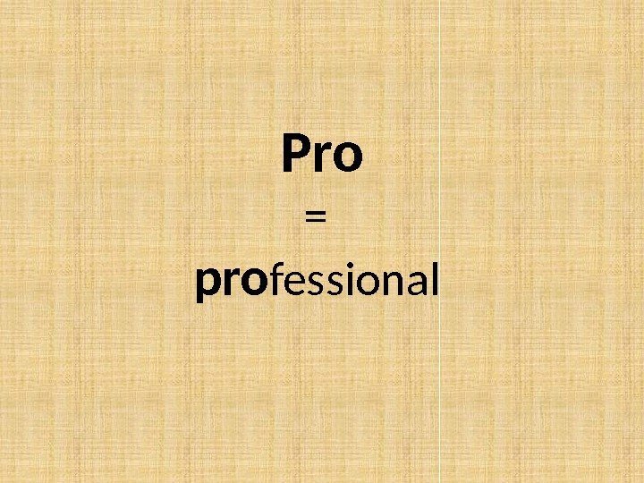 Pro = pro fessional 