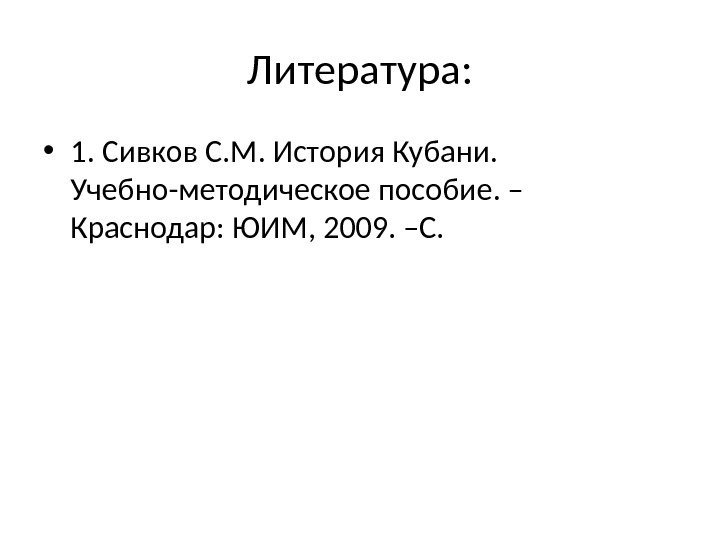 Литература:  • 1. Сивков С. М. История Кубани.  Учебно-методическое пособие. – Краснодар: