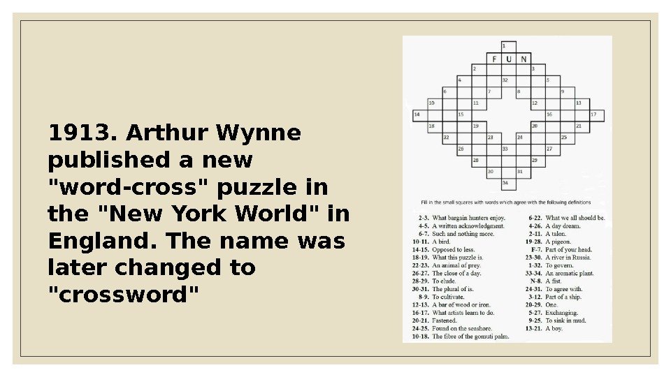 1913. Arthur Wynne published a new word-cross puzzle in the New York World in