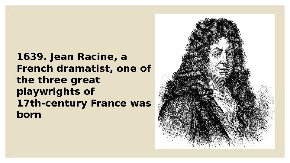 1639. Jean Racine, a French dramatist, one of the three great playwrights of 17