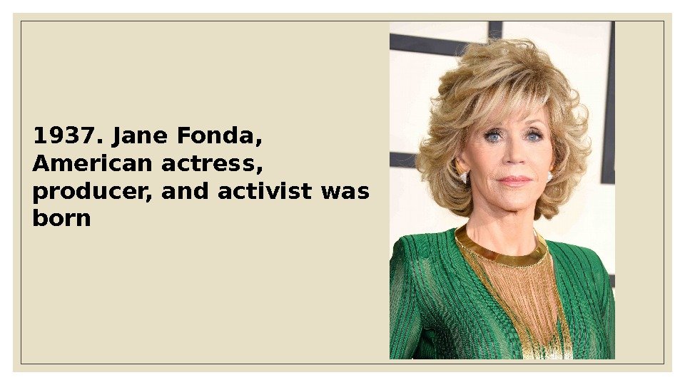 1937. Jane Fonda,  American actress,  producer, and activist was born 