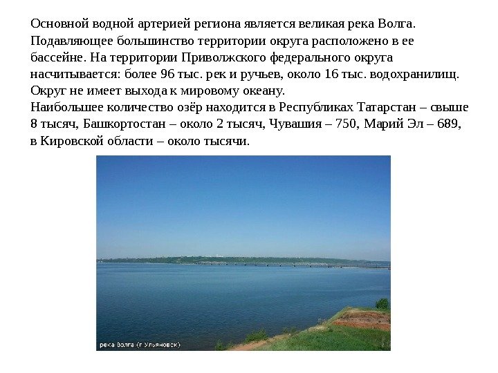 Основнойводнойартериейрегионаявляетсявеликаярека. Волга. Подавляющеебольшинствотерриторииокругарасположеновее бассейне. Натерритории. Приволжскогофедеральногоокруга насчитывается: более 96 тыс. рекиручьев, около 16 тыс.