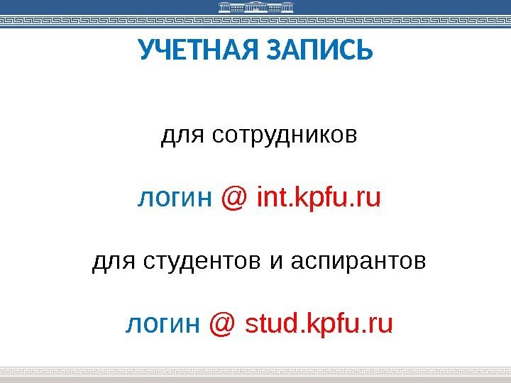 УЧЕТНАЯ ЗАПИСЬ для сотрудников логин  @ int. kpfu. ru для студентов и аспирантов