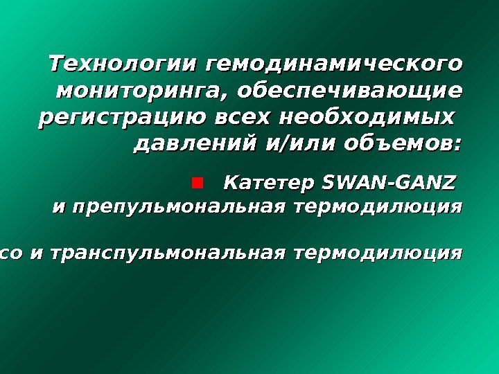 Технологии гемодинамического мониторинга, обеспечивающие регистрацию всех необходимых давлений и/или объемов:   Катетер SWAN-GANZ