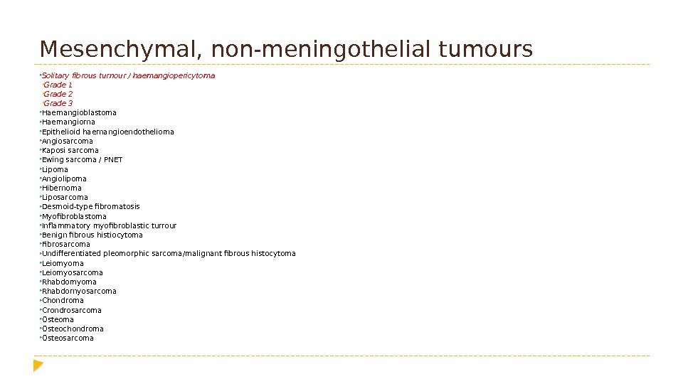 Mesenchymal, non-meningothelial tumours  Solitary fibrous turnour / haemangiopericytoma  Grade 1  Grade