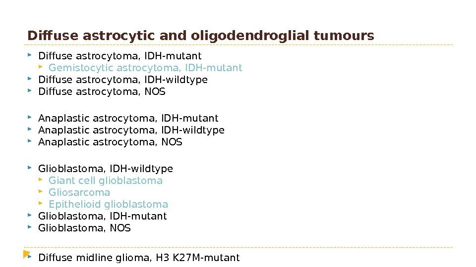 Diffuse astrocytic and oligodendroglial tumours  Diffuse astrocytoma, IDH-mutant  Gemistocytic astrocytoma, IDH-mutant 