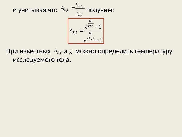 и учитывая что   получим: При известных  и можно определить температуру исследуемого