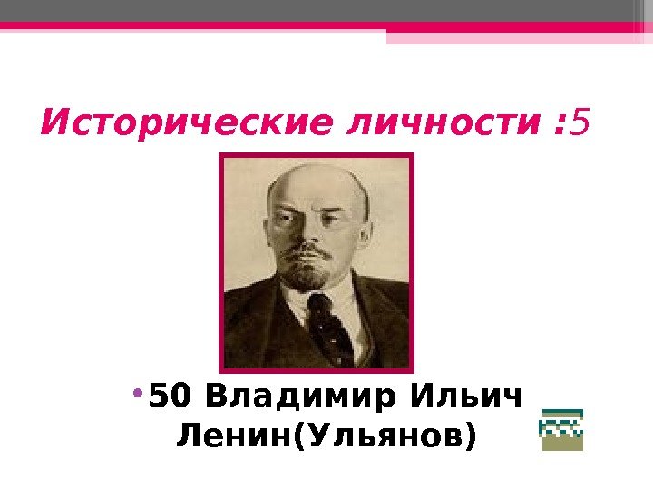 Исторические личности : 5   • 5 0 Владимир Ильич Ленин(Ульянов)  