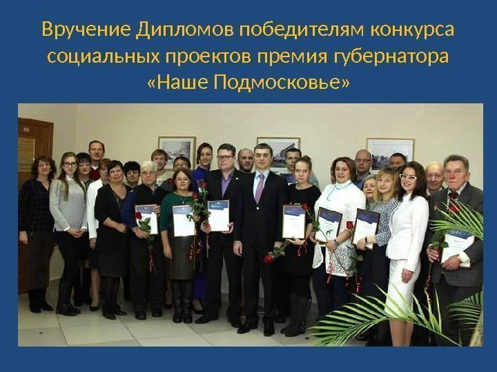 Вручение Дипломов победителям конкурса социальных проектов премия губернатора  «Наше Подмосковье» 