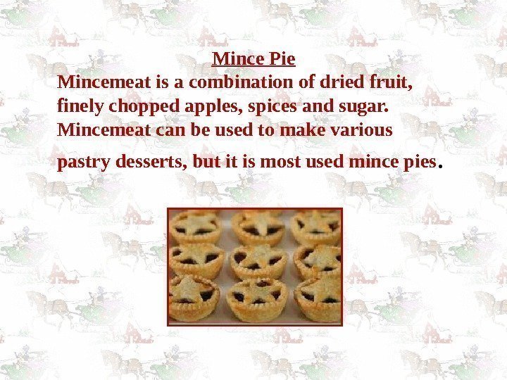 Mince Pie Mincemeat is a combination of dried fruit,  finely chopped apples, spices
