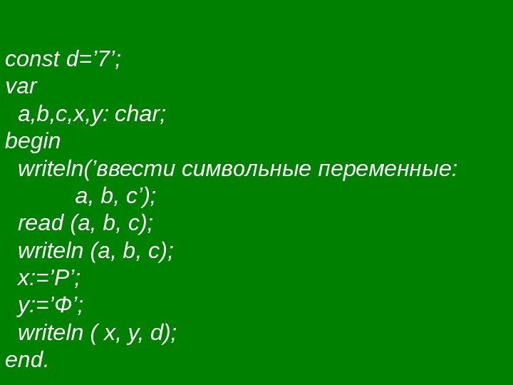 const d=’ 7’; var a, b, c, x, y: char; begin writeln (’ввести символьные