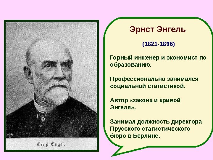 Эрнст Энгель  (1821 -1896)  Горный инженер и экономист по образованию. Профессионально занимался