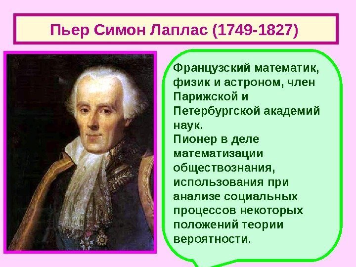 Пьер Симон Лаплас (1749 -1827)  Французский математик,  физик и астроном, член Парижской