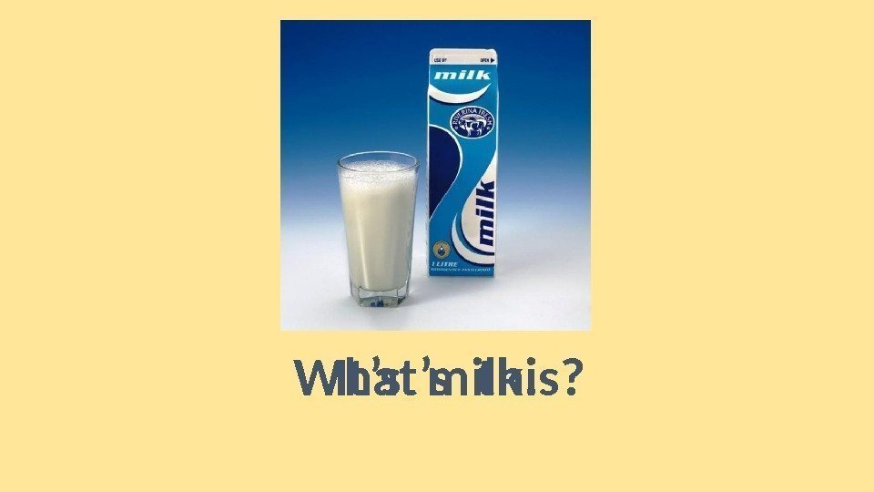 What’s this?  It’s milk. 