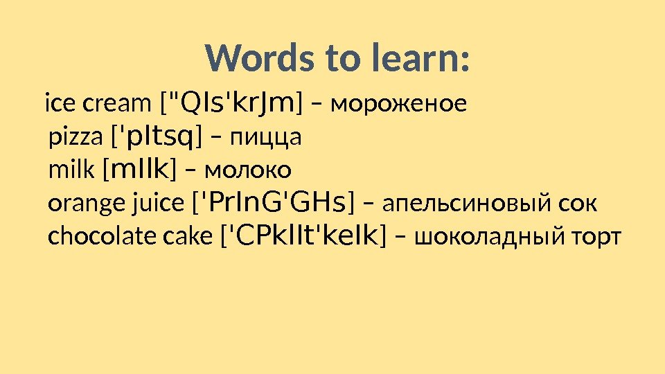 Words to learn:  ice cream [ QIs'kr. Jm ] – мороженое  pizza