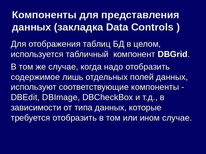 Компоненты для представления данных ( закладка Data Controls ) Для отображения таблиц БД в