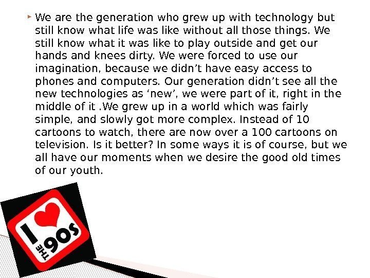  We are the generation who grew up with technology but still know what