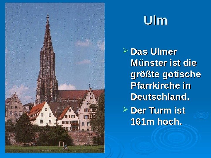Ulm. Ulm Das Ulmer Münster ist die größte gotische Pfarrkirche in Deutschland.  Der