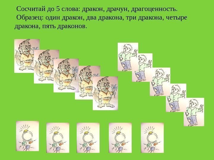  Сосчитай до 5 слова: дракон, драчун, драгоценность.  Образец: один дракон, два дракона,