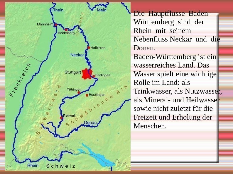 Die Hauptflusse Baden- Württemberg sind der  Rhein mit seinem  Nebenfluss Neckar und