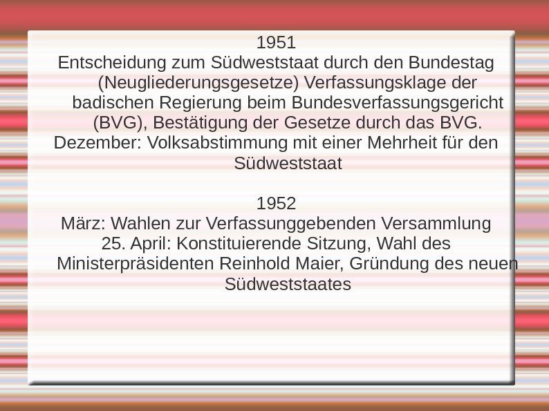 1951 Entscheidung zum Südweststaat durch den Bundestag (Neugliederungsgesetze) Verfassungsklage der badischen Regierung beim Bundesverfassungsgericht
