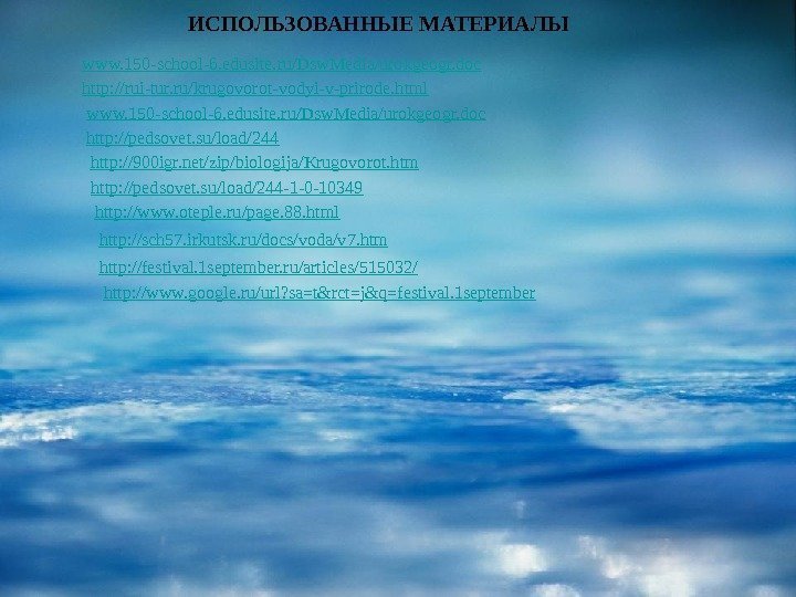 ИСПОЛЬЗОВАННЫЕ МАТЕРИАЛЫ www. 150 -school-6. edusite. ru/Dsw. Media/urokgeogr. doc http : // rui-tur. ru/krugovorot-vodyi-v-prirode.