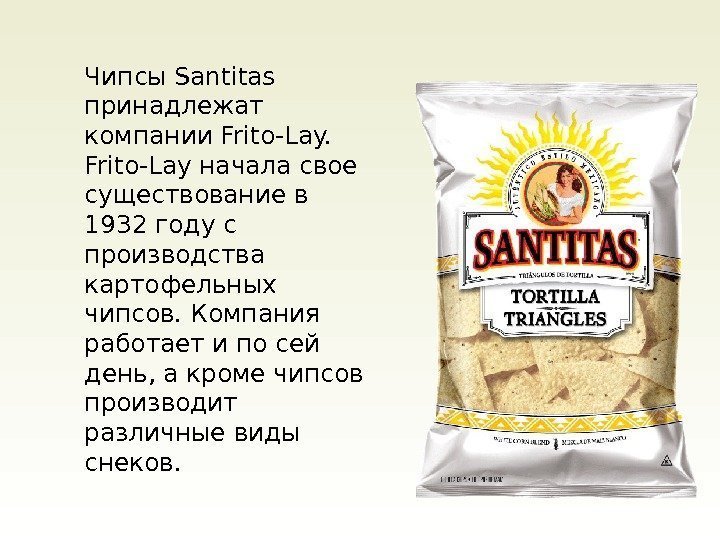 Чипсы Santitas принадлежат компании Frito-Lay начала свое существование в 1932 году с производства картофельных