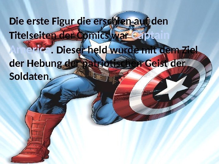 Die erste Figur die erschien auf den Titelseiten der Comics war Captain America. Dieser