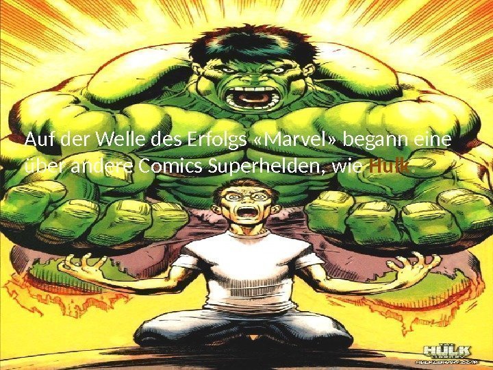 Auf der Welle des Erfolgs «Marvel» begann eine über andere Comics Superhelden, wie Hulk.