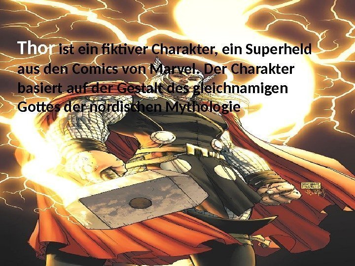 Thor ist ein fiktiver Charakter, ein Superheld aus den Comics von Marvel. Der Charakter