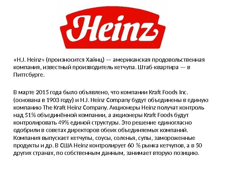  «H. J. Heinz» (произносится Хайнц) — американская продовольственная компания, известный производитель кетчупа. Штаб-квартира