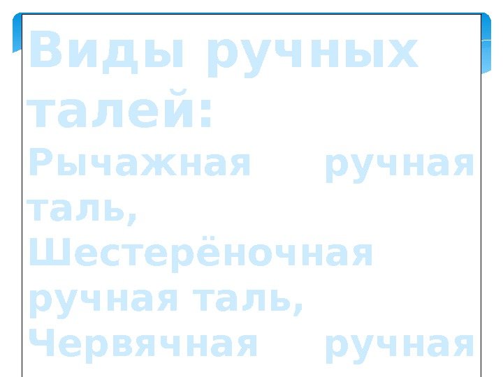 Виды ручных талей: Рычажная ручная таль, Шестерёночная ручная таль, Червячная ручная таль  