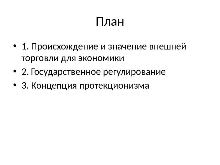 План • 1. Происхождение и значение внешней торговли для экономики • 2. Государственное регулирование