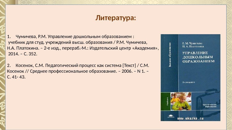 Литература:  1. Чумичева, Р. М. Управление дошкольным образованием :  учебник для студ.